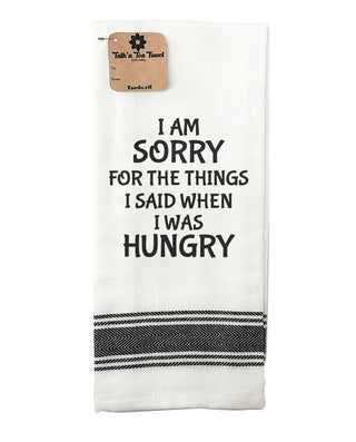 TEA TOWEL I AM SORRY FOR THE THINGS I SAID WHEN I WAS HUNGRY